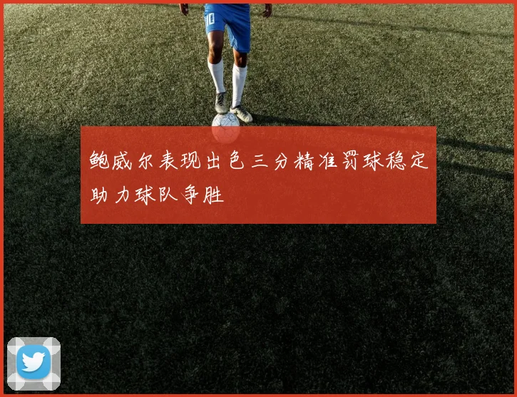 鲍威尔表现出色三分精准罚球稳定助力球队争胜